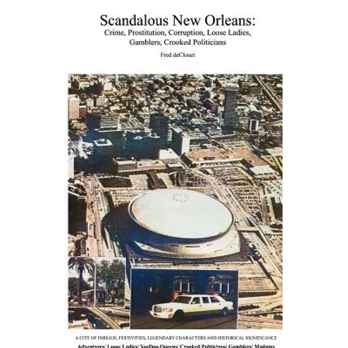 Scandalous New Orleans: An Encyclopedia of Crime, Prostitution, Corruption, Loose Ladies, Gamblers, and Crooked Politicians