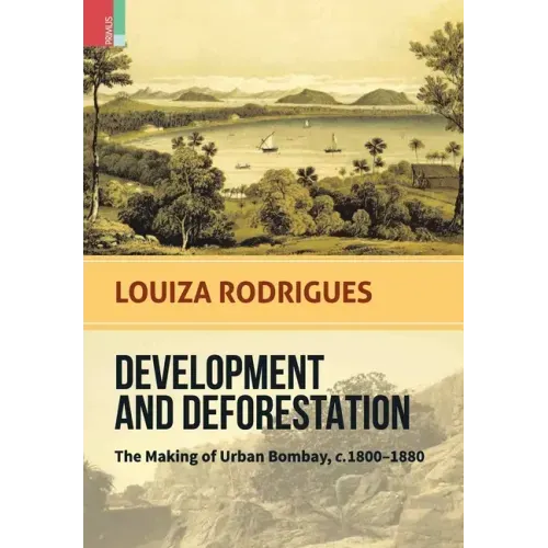 Development and Deforestation: The Making of Urban Bombay, c.1800-80