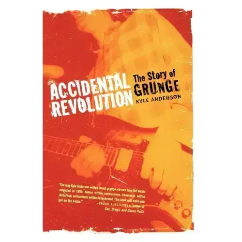 Accidental Revolution: The Story of Grunge