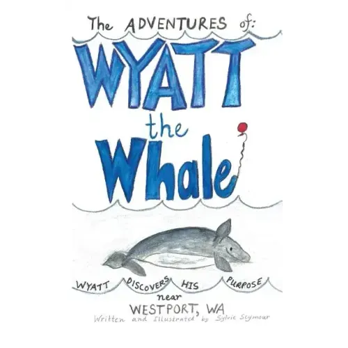 The ADVENTURES of: WYATT the Whale: WYATT DISCOVERS HIS PURPOSE NEAR WESTPORT, WA