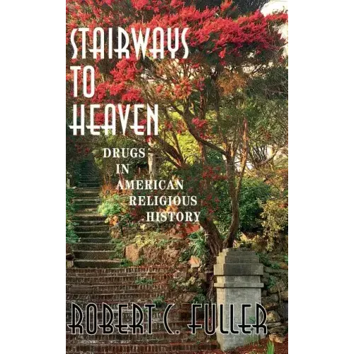 Stairways to Heaven: Drugs in American Religious History