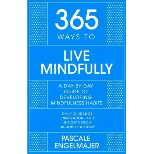 365 Ways to Live Mindfully: A Day-By-Day Guide to Mindfulness