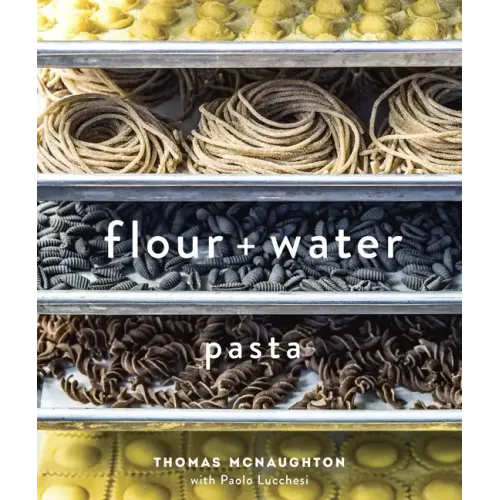 Flour + Water: Pasta [A Cookbook]