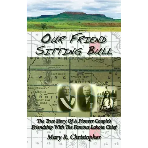 Our Friend Sitting Bull: The True Story of a Pioneer Couple's Friendship with the Famous Lakota Chief