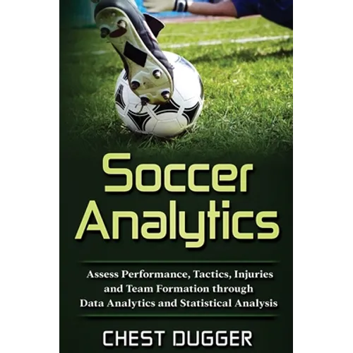 Soccer Analytics: Assess Performance, Tactics, Injuries and Team Formation through Data Analytics and Statistical Analysis