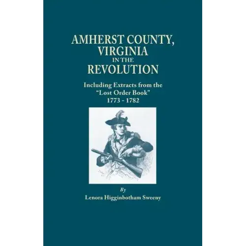 Amherst County, Virginia, in the Revolution; Including Extracts from the Lost Order Book 1773-1782