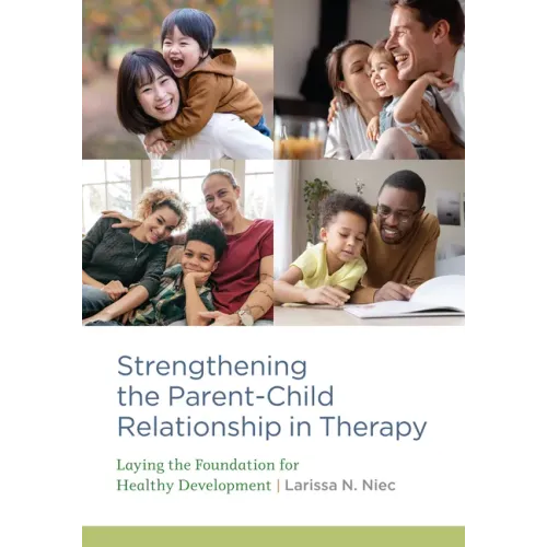 Strengthening the Parent-Child Relationship in Therapy: Laying the Foundation for Healthy Development