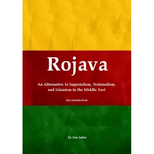 Rojava: An Alternative to Imperialism, Nationalism, and Islamism in the Middle East (An introduction)