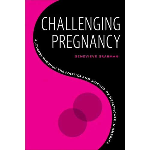Challenging Pregnancy: A Journey Through the Politics and Science of Healthcare in America