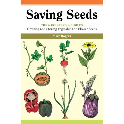 Saving Seeds: The Gardener's Guide to Growing and Saving Vegetable and Flower Seeds