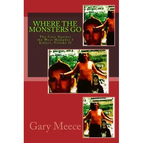 Where The Monsters Go: The Case Against the West Memphis 3 Killers, Volume II