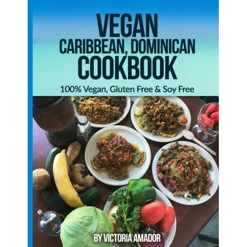 Vegan Caribbean Dominican Cookbook: 100% Vegan, Gluten Free & Soy Free