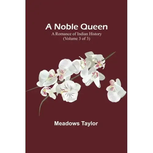 A Noble Queen: A Romance of Indian History (Volume 3 of 3)