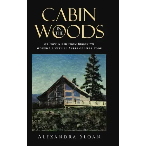 Cabin in the Woods or How A Kid From Brooklyn Wound Up with 20 Acres of Deer Poop