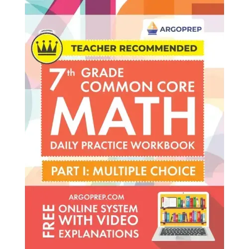7th Grade Common Core Math: Daily Practice Workbook - Part I: Multiple Choice 1000+ Practice Questions and Video Explanations Argo Brothers (Commo