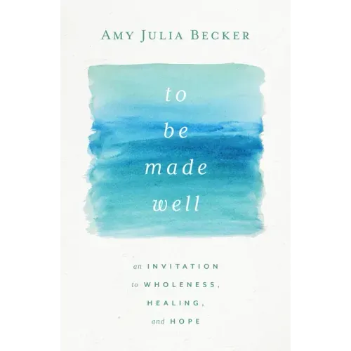 To Be Made Well: An Invitation to Wholeness, Healing, and Hope