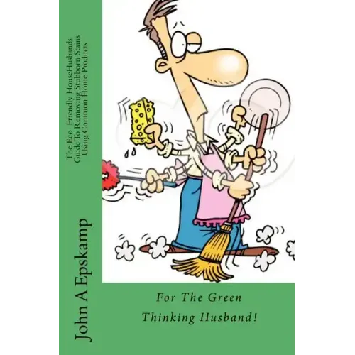 The Eco HouseHusbands Guide To Removing Stubborn Stains Using Common Home Products: For the Green Thinking Husband