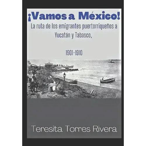 ¡Vamos a México!: La ruta de los emigrantes puertorriqueños a Yucatán y Tabasco. 1901-1910