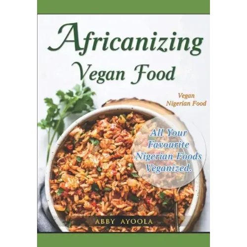 Africanizing Vegan Food: All Your Favourite Nigerian Foods Veganized.
