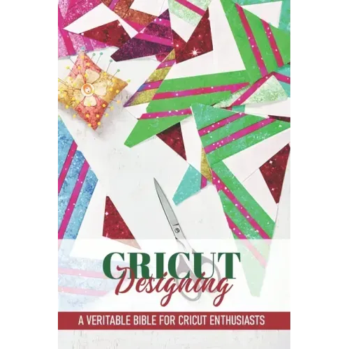 Cricut Designing A Veritable Bible For Cricut Enthusiasts: Cricut Crafting Book