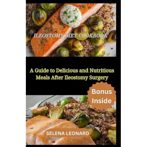 Ileostomy Diet Cookbook: A Guide to Delicious and Nutritious Meals After Ileostomy Surgery