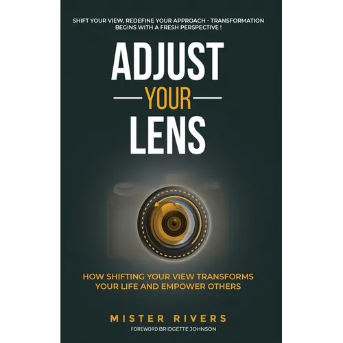 Adjust Your Lens: How Shifting Your View Transforms Your Life and Empower Others