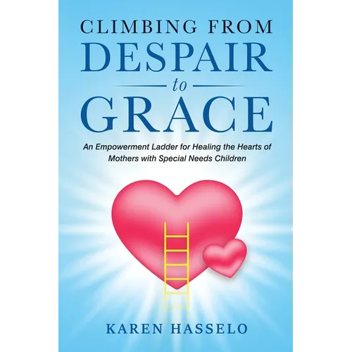 Climbing From Despair to Grace: An Empowerment Ladder for Healing the Hearts of Mothers with Special Needs Children