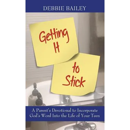 Getting it to Stick: A Parent's Devotional to Incorporate God's Word Into the Life of Your Teen