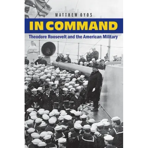 In Command: Theodore Roosevelt and the American Military