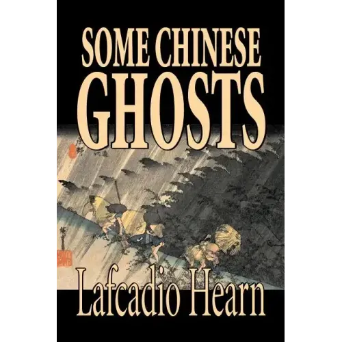 Some Chinese Ghosts by Lafcadio Hearn, Fiction, Classics, Fantasy, Fairy Tales, Folk Tales, Legends & Mythology