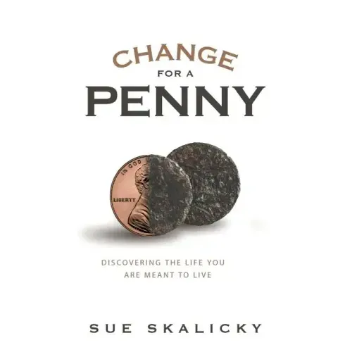 Change for a Penny: Discovering the Life You Are Meant to Live
