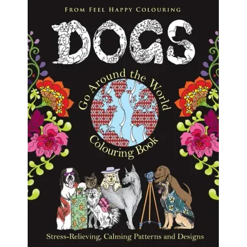 Dogs Go Around the World Colouring Book: Fun Dog Coloring Books for Adults and Kids 10+ for Relaxation and Stress-Relief