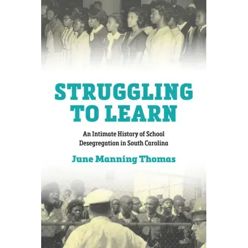 Struggling to Learn: An Intimate History of School Desegregation in South Carolina