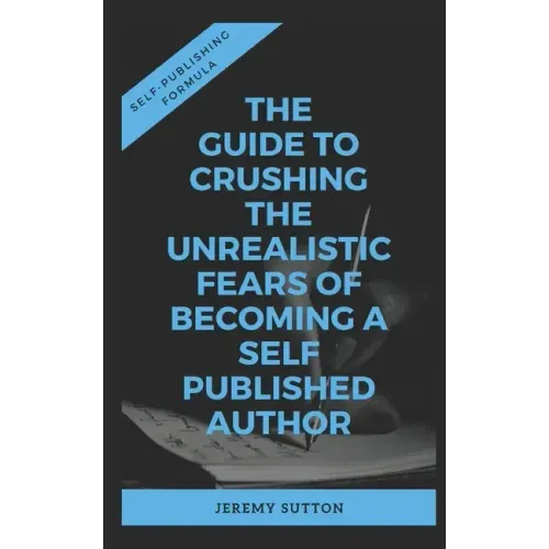 Self-Publishing Formula: The Guide to Crushing The Unrealistic Fears of Becoming A Self-Published Author