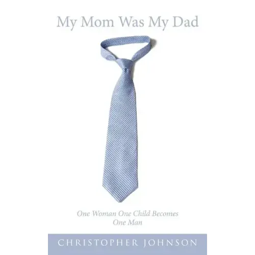 My Mom Was My Dad: One Woman One Child Becomes One Man