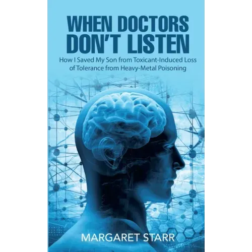 When Doctors Don't Listen: How I Saved My Son from Toxicant Induced Loss of Tolerance from Heavy Metal Poisoning (TILT)