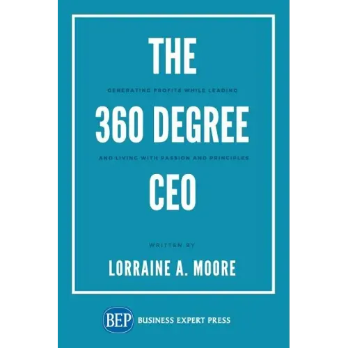 The 360 Degree CEO: Generating Profits While Leading and Living with Passion and Principles