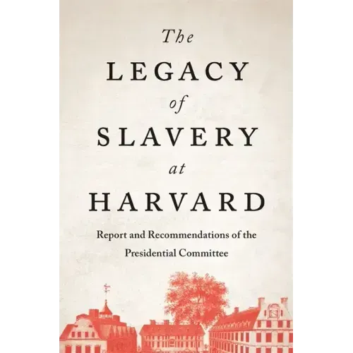 The Legacy of Slavery at Harvard: Report and Recommendations of the Presidential Committee