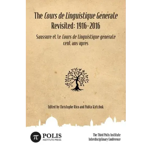The Cours de Linguistique Générale Revisited: 1916-2016: The Third Polis Institute Interdisciplinary Conference