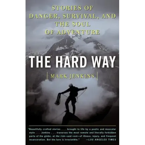 The Hard Way: Stories of Danger, Survival, and the Soul of Adventure