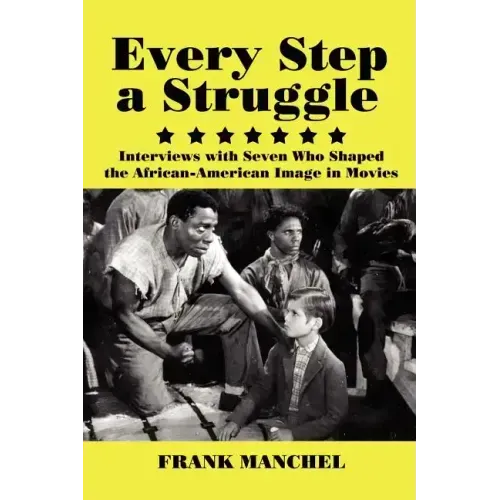 Every Step a Struggle: Interviews with Seven Who Shaped the African-American Image in Movies