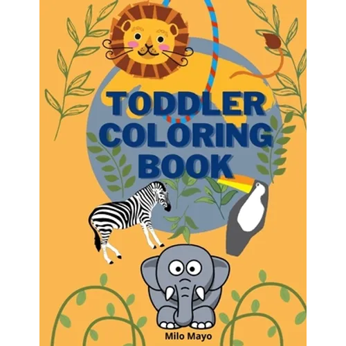 Toddler Coloring Book: Easy and Big Animals to Color and Learn for Toddlers/ Kids Ages 1-4; 4-8 Boys and Girls/ Simple and Fun Coloring Pages
