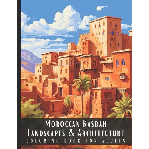 Moroccan Kasbah Landscapes & Architecture Coloring Book for Adults: Beautiful Nature Landscapes Sceneries and Foreign Buildings Coloring Book for Adul