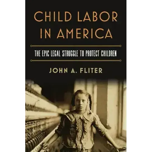 Child Labor in America: The Epic Legal Struggle to Protect Children