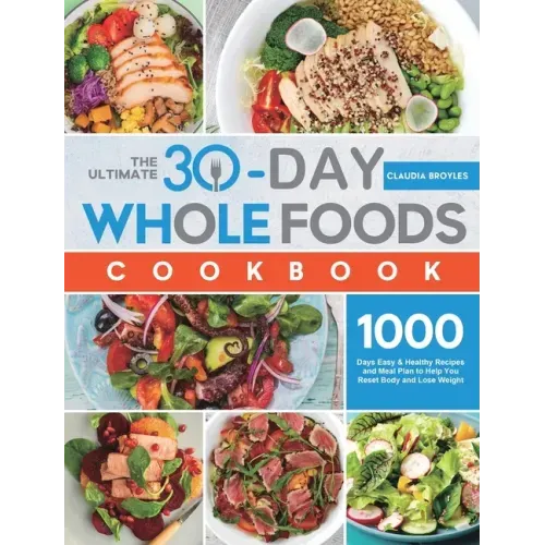 The Ultimate 30-Day Whole Foods Cookbook: 1000 Days Easy & Healthy Recipes and Meal Plan to Help You Reset Body and Lose Weight