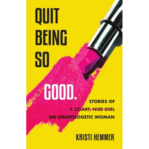 Quit Being So Good: Stories of an Unapologetic Woman