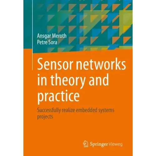 Sensor Networks in Theory and Practice: Successfully Realize Embedded Systems Projects
