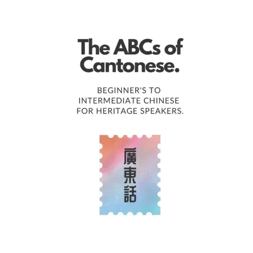 The ABCs of Cantonese: Beginner's to Intermediate Chinese for Heritage Speakers.