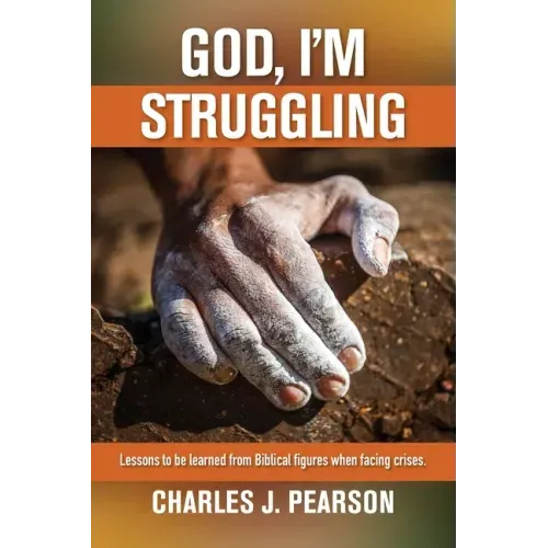 God, I'm Struggling: Lessons to be learned from Biblical figures when facing crises