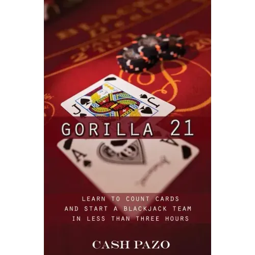Gorilla 21: Learn To Count Cards And Start A Blackjack Team In Less Than Three Hours